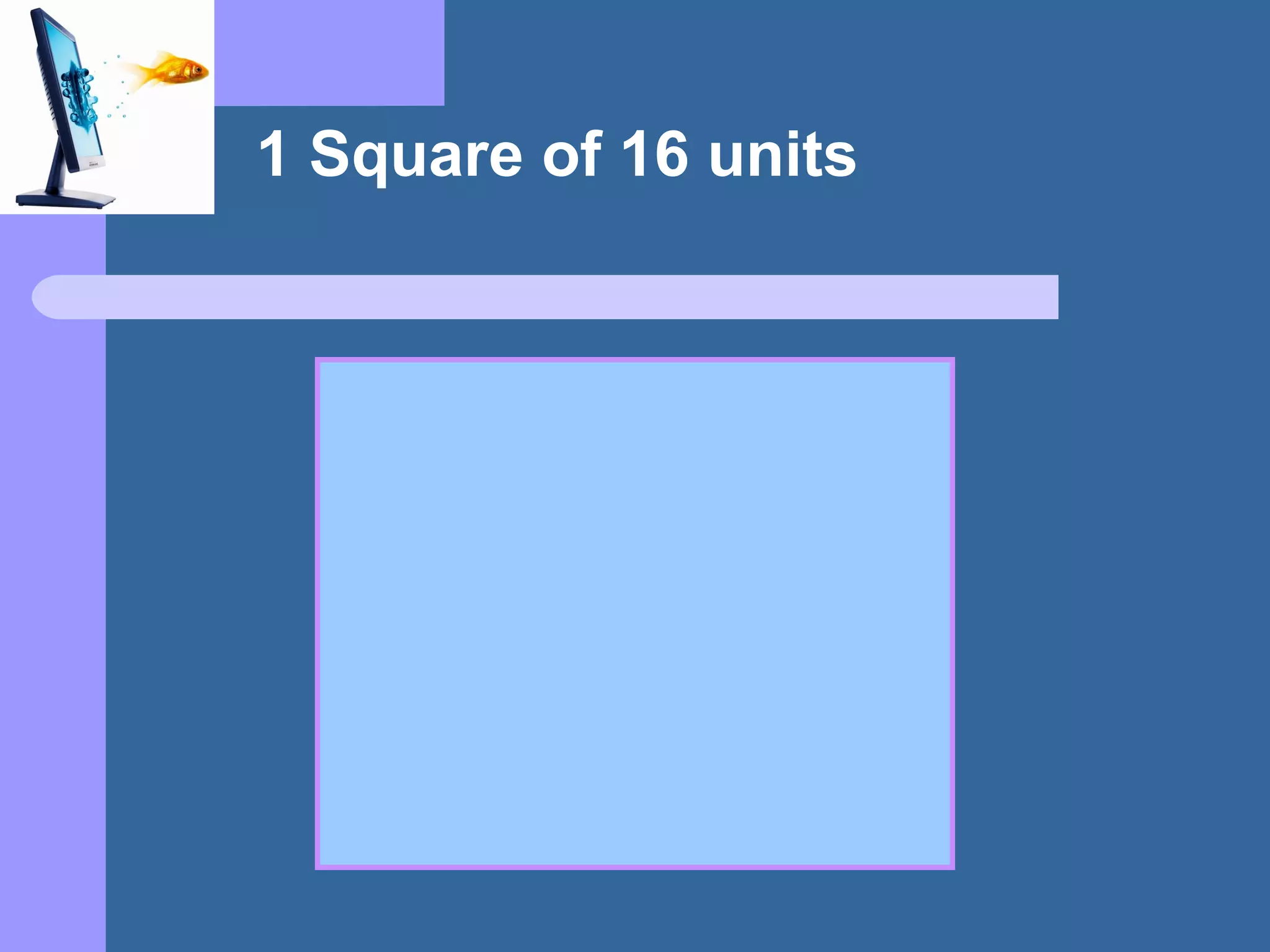 1 Square of 16 units