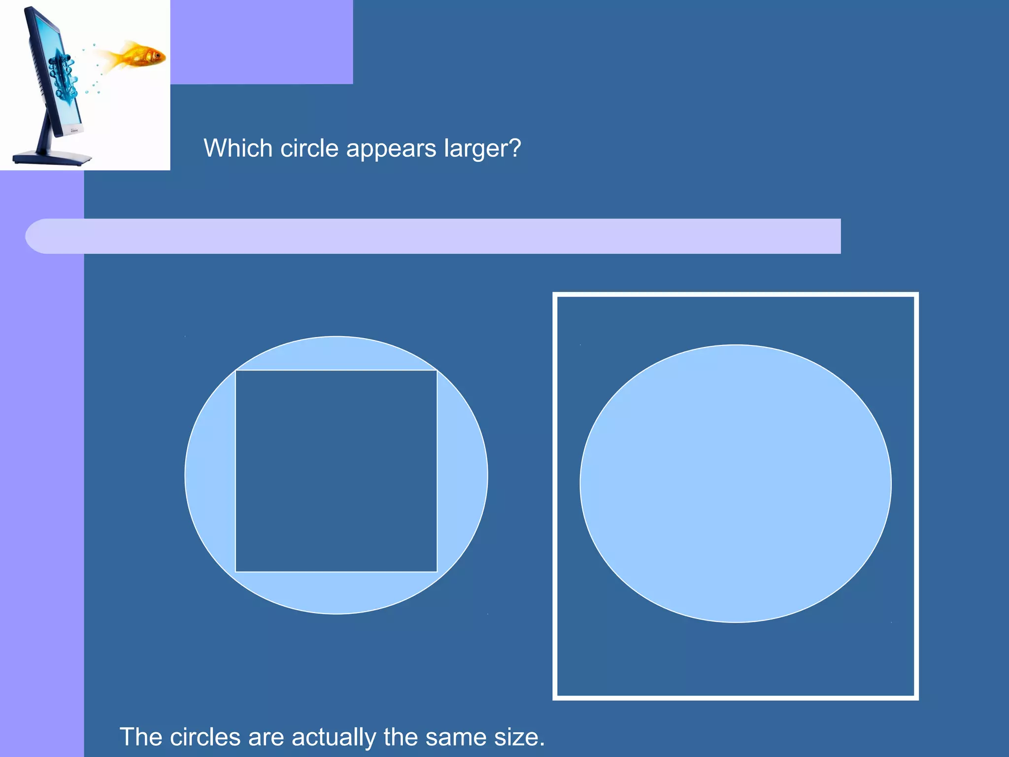 Which circle appears larger?
The circles are actually the same size.