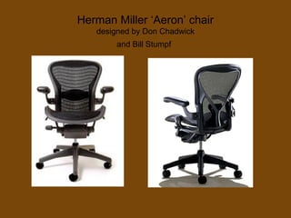 Herman Miller ‘Aeron’ chair
designed by Don Chadwick
and Bill Stumpf
 
