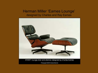 Herman Miller ‘Eames Lounge’
designed by Charles and Ray Eames
 
