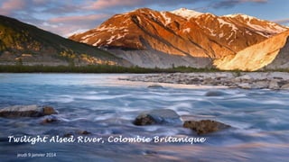 Twilight Alsed River, Colombie Britanique
jeudi 9 janvier 2014

 