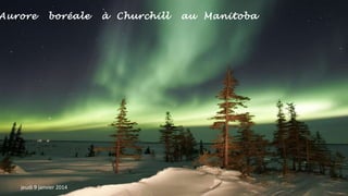 Aurore

boréale

jeudi 9 janvier 2014

à Churchill

au Manitoba

 