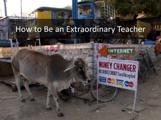 How to Be an Extraordinary Teacher 
 