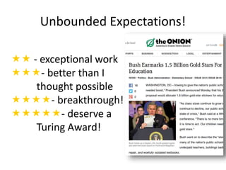 Unbounded Expectations! 
 - exceptional work 
- better than I 
thought possible 
- breakthrough! 
- deserve a 
Turing Award! 
 