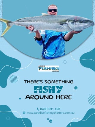 0403 531 428
www.paradisefishingcharters.com.au
THERE’S SOMETHING
FISHY
AROUND HERE
 