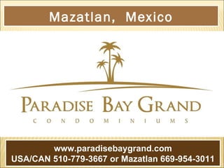 www.paradisebaygrand.com USA/CAN 510-779-3667 or Mazatlan 669-954-3011 Mazatlan,  Mexico 