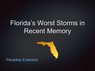 Florida’s Worst Storms in
Recent Memory
Paradise Exteriors
 