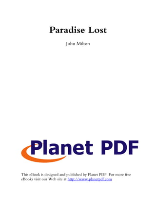 Paradise Lost
                          John Milton




This eBook is designed and published by Planet PDF. For more free
eBooks visit our Web site at http://www.planetpdf.com
 