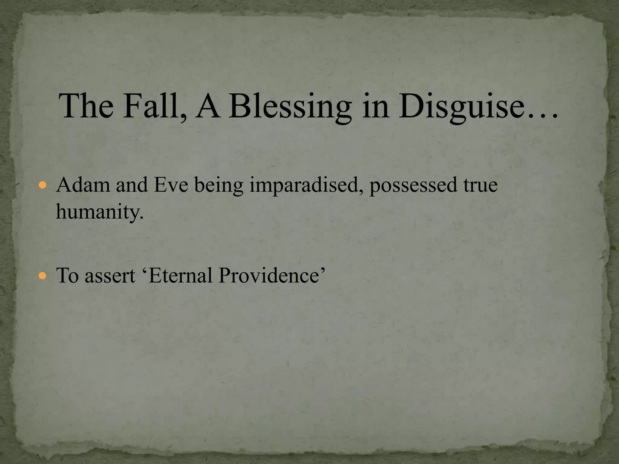 Adam and Eve being imparadised, possessed true humanity.To assert ‘Eternal Providence’The Fall, A Blessing in Disguise…