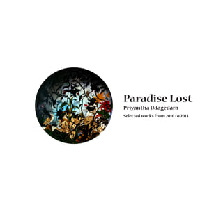 Paradise Lost
Priyantha Udagedara
Selected works from 2010 to 2013
 