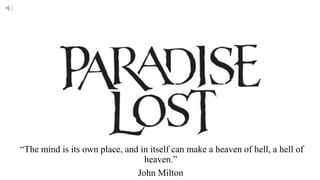 “The mind is its own place, and in itself can make a heaven of hell, a hell of
heaven.”
John Milton
 