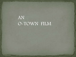 AN
O-TOWN FILM
 
