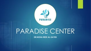 PARADISE CENTER
DR.NOHA REZK AL-SAYED
 