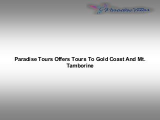 Paradise Tours Offers Tours To Gold Coast And Mt.
Tamborine
 