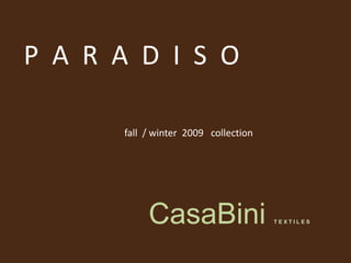 P  A  R  A  D  I  S  O fall  / winter  2009   collection CasaBiniT E X T I L E S 