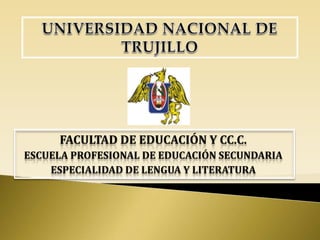 FACULTAD DE EDUCACIÓN Y CC.C.
ESCUELA PROFESIONAL DE EDUCACIÓN SECUNDARIA
    ESPECIALIDAD DE LENGUA Y LITERATURA
 