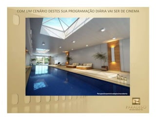 COM UM CENÁRIO DESTES SUA PROGRAMAÇÃO DIÁRIA VAI SER DE CINEMA




                                        Perspectivaartísticadapiscinacoberta
 