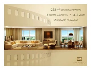 228 m² COM HALL PRIVATIVO
4 DORMS ou3 SUÍTES   *   3 e4 VAGAS
      2 UNIDADES POR ANDAR




                     Perspectivaartísticadoliving
 