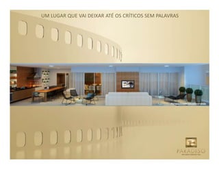 UM LUGAR QUE VAI DEIXAR ATÉ OS CRÍTICOS SEM PALAVRAS




                                                 Perspectivaartísticadavaranda
 