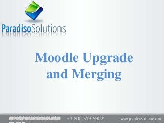 +1 800 513 5902+1 800 513 5902info@paradisosolutio
Moodle Upgrade
and Merging
 