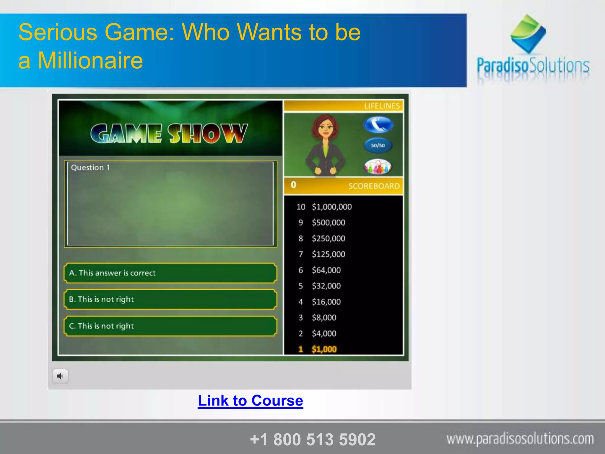 Serious Game: Who Wants to be
a Millionaire




               Link to Course

                     +1 800 513 5902
 