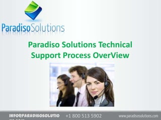 Paradiso Solutions Technical
Support Process OverView

info@paradisosolutio

+1 800 513 5902
513 5902
+1

 