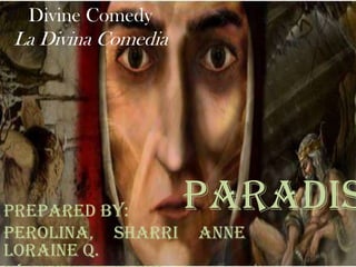 Divine Comedy

La Divina Comedia

Prepared by:
Perolina, Sharri
Loraine Q.

Paradis
Anne

 