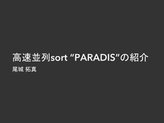 高速並列sort “PARADIS”の紹介
尾城 拓真
 