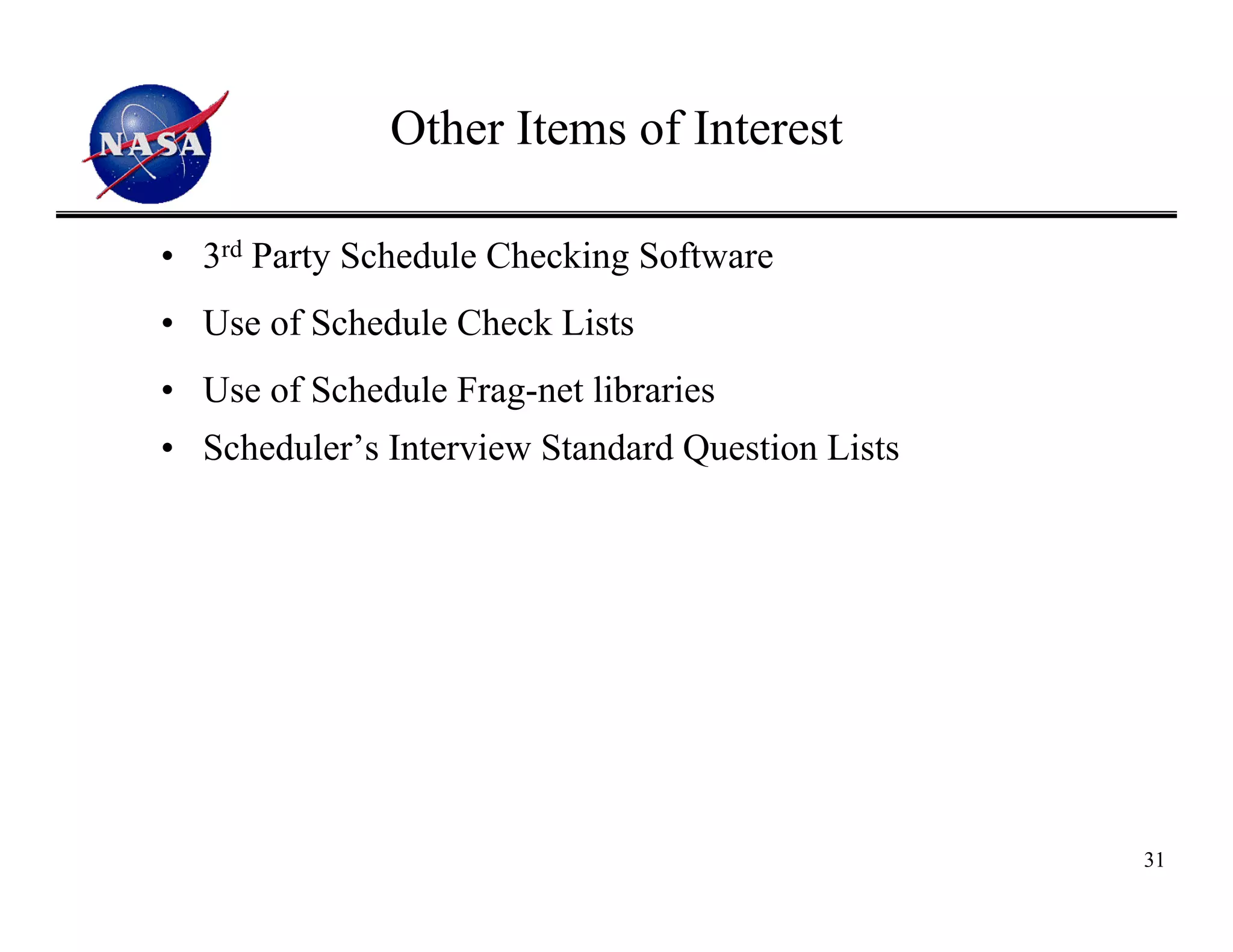 Other Items of Interest

• 3rd Party Schedule Checking Software
• Use of Schedule Check Lists
• Use of Schedule Frag-net libraries
• Scheduler’s Interview Standard Question Lists




                                                  31
 