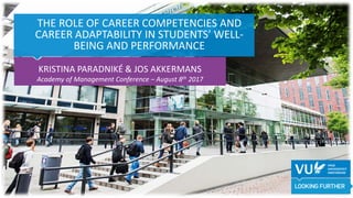 THE ROLE OF CAREER COMPETENCIES AND
CAREER ADAPTABILITY IN STUDENTS’ WELL-
BEING AND PERFORMANCE
KRISTINA PARADNIKÉ & JOS AKKERMANS
Academy of Management Conference – August 8th 2017
 