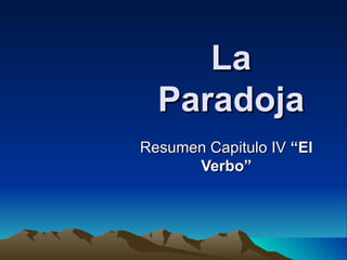 La Paradoja Resumen Capitulo IV  “El Verbo” 