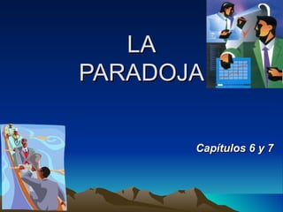LA PARADOJA Capítulos 6 y 7 