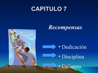 CAPITULO 7 Recompensas Dedicación Disciplina Esfuerzo 