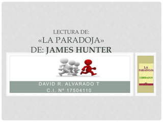D AVID R . ALVAR AD O T
C .I. N º 17504110
LECTURA DE:
«LA PARADOJA»
DE: JAMES HUNTER
 