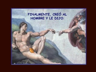 FINALMENTE, CREÓ AL
 HOMBRE Y LE DIJO:
 