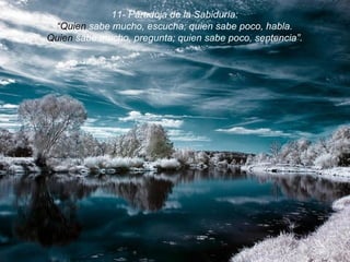 11- Paradoja de la Sabiduría: “ Quien  sabe mucho, escucha; quien sabe poco, habla. Quien  sabe mucho, pregunta; quien sabe poco, sentencia”. 