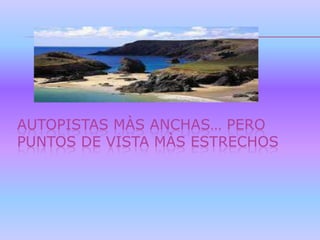 AUTOPISTAS MÀS ANCHAS… PERO
PUNTOS DE VISTA MÀS ESTRECHOS
 