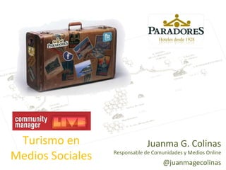 Turismo en Medios Sociales Juanma G. Colinas Responsable de Comunidades y Medios Online @juanmagecolinas 