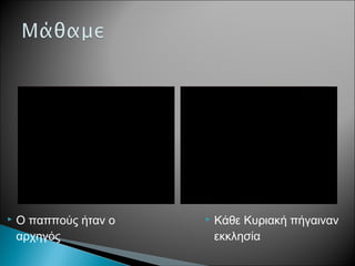  Κάθε Κυριακή πήγαιναν
εκκλησία
 Ο παππούς ήταν ο
αρχηγός
 