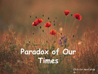 Paradox of Our Times Click for next slide   