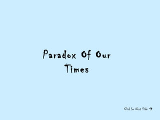 Paradox Of Our
Times
Click for Next Slide 
 