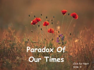 Paradox Of Our Times Click for Next Slide   