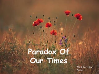 Paradox Of Our Times Click for Next Slide   