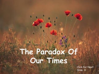 The Paradox Of Our Times Click for Next Slide   