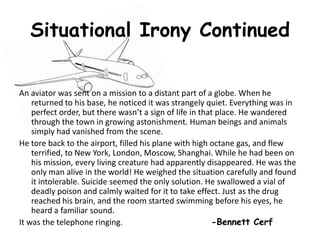 Situational Irony What actually happens is not expected to happenThe character and the reader are unaware of the irony