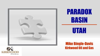 UTAH
Mike Bingle-Davis
Kirkwood Oil and Gas
PARADOX
BASIN
 