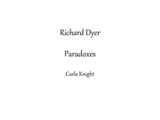 Paradoxes
Carla Knight
Richard Dyer
 
