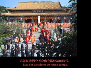 這就是我們今天身處充滿悖論的時代。
Este é o paradoxo do nosso tempo.
 