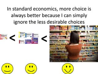 In standard economics, more choice is always better because I can simply ignore the less desirable choices,[object Object],<,[object Object],<,[object Object]