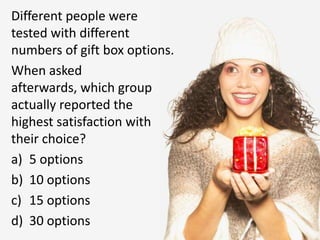 Different people were tested with different numbers of gift box options.  <br />When asked afterwards, which group actuall...